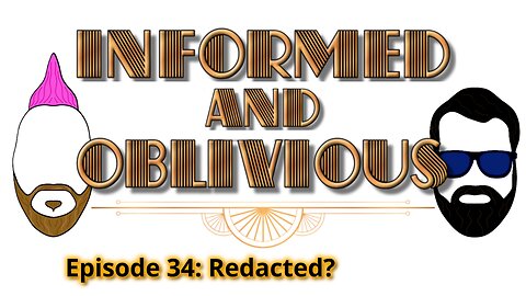 Informed and Oblivious' Podcast Episode 34: Redacted?