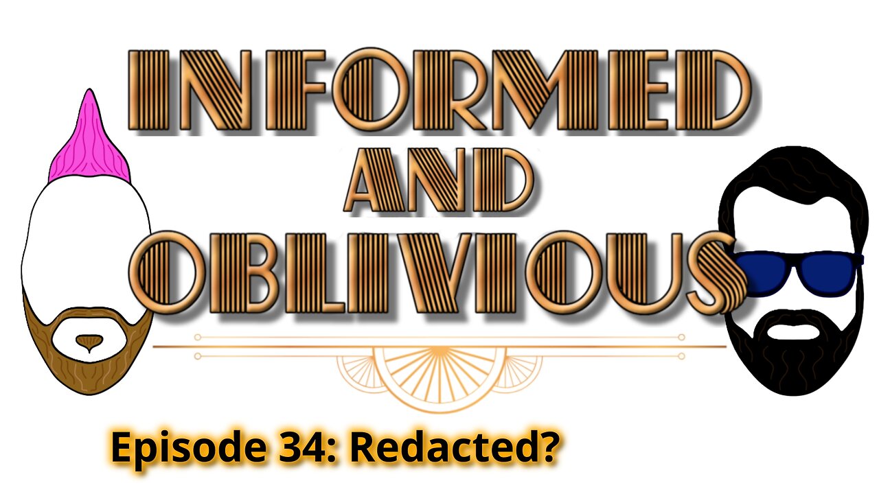 Informed and Oblivious' Podcast Episode 34: Redacted?