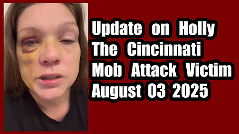 Update on Holly the Cincinnati Mob Attack Victim Aug 03 2025