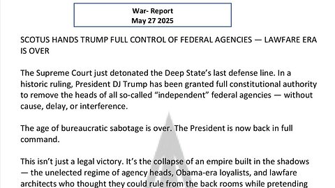 WAR REPORT - MAY 27 2025 - SCOTUS HANDS TRUMP FULL CONTROL OF FEDERAL AGENCIES