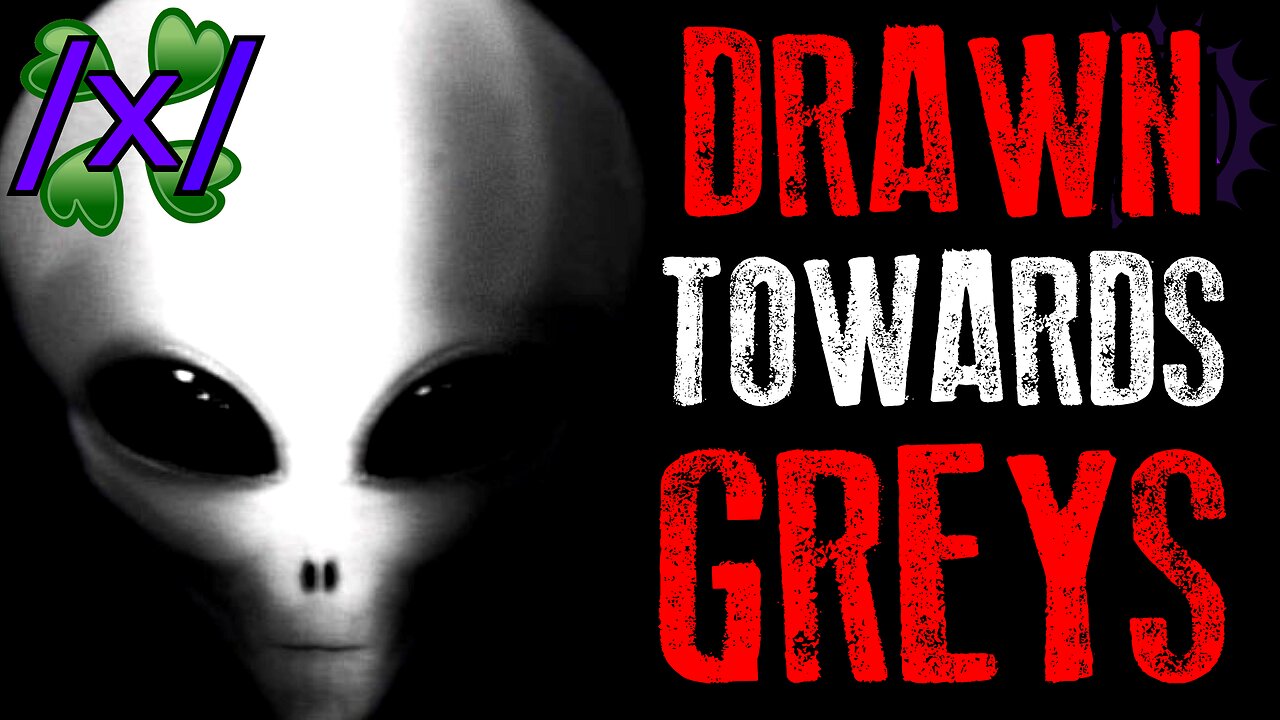 Drawn Towards Greys | 4chan /x/ Alien UFO Greentext Stories Thread