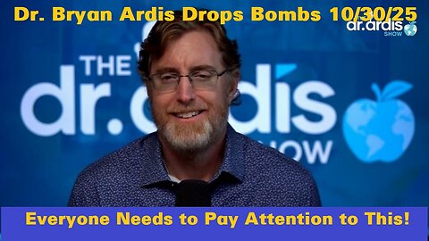 Dr. Bryan Ardis Drops Bombs 10/30/25: Everyone Needs to Pay Attention to This!