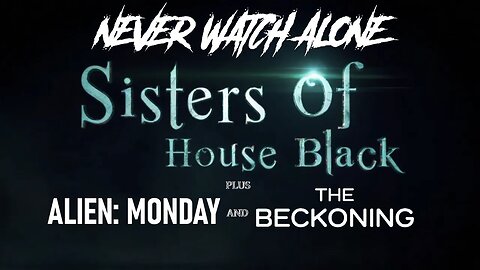 Never Watch Alone Ep63 - Sisters of House Black - Alien Monday - The Beckoning