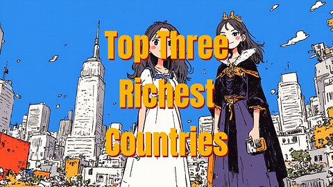The Three Richest Nations Globally