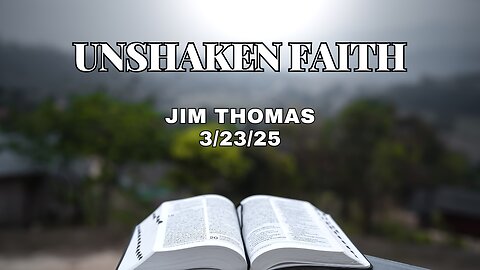 Unshaken Faith - Jim Thomas - 3/23/25