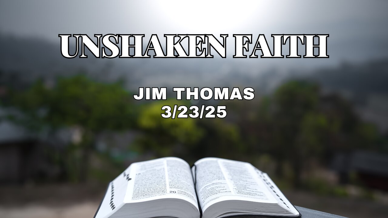 Unshaken Faith - Jim Thomas - 3/23/25