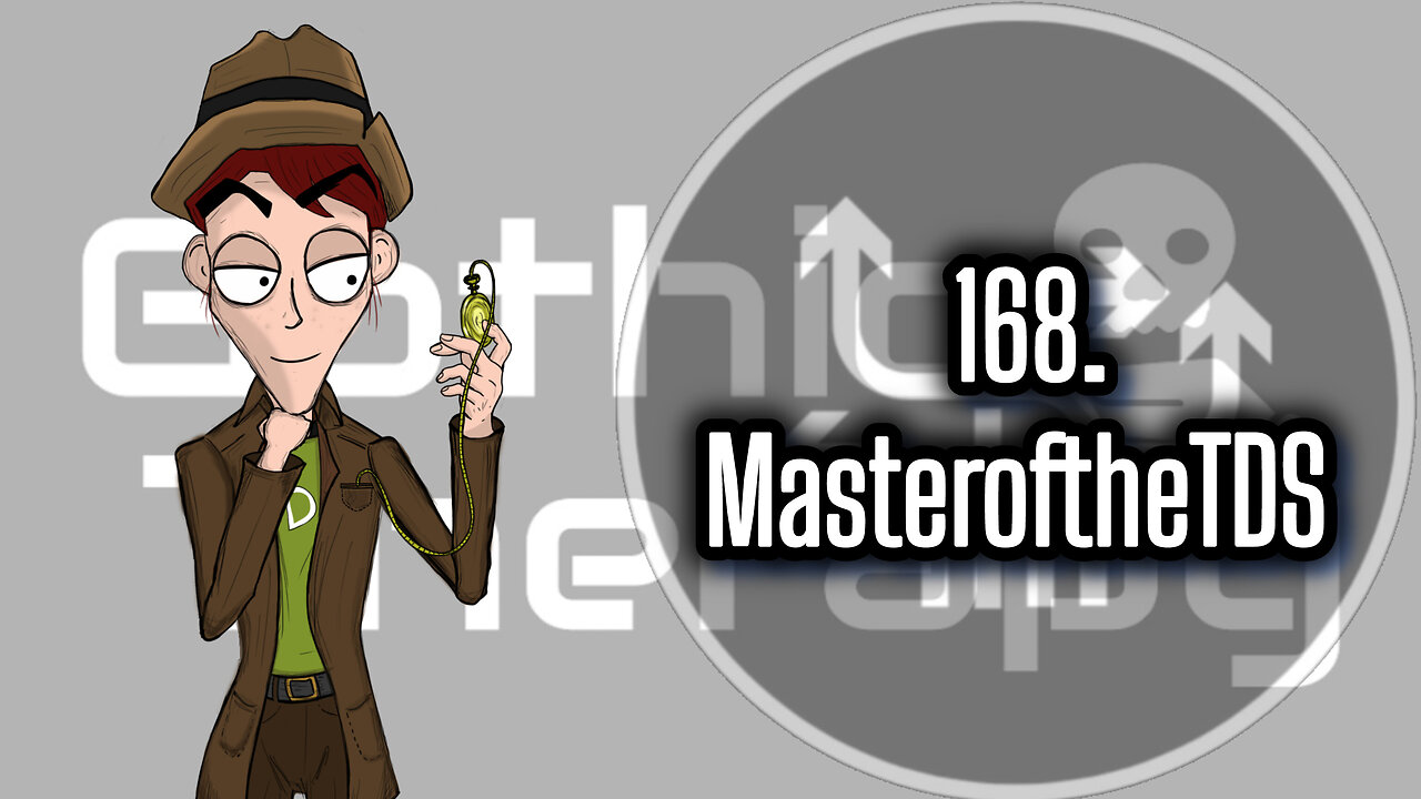 168. MasteroftheTDS, Co-Host of Gothic Therapy and YouTube Deep-Dive Extrodinaire