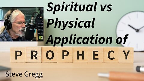 Spiritual vs Physical Application of Prophecy - Steve Gregg