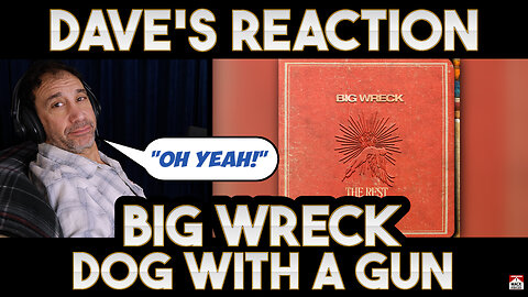 Dave's Reaction: Big Wreck: Dog With A Gun