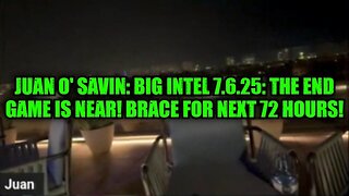 Juan O' Savin: Big Intel 7.6.25: The End Game Is Near! Brace For Next 72 Hours!