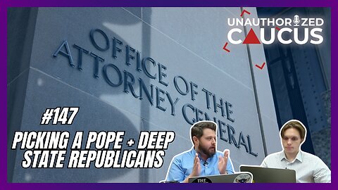 Episode 147 — Picking a Pope + Deep State Republicans