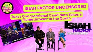 Isiah Factor Uncensored: Texas Congressional Candidate Takes a Flamethrower to the Quran