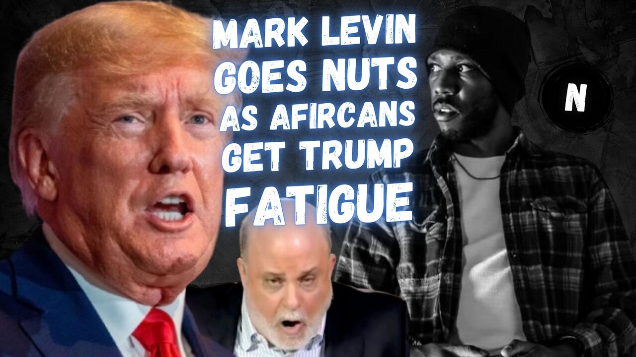Mark Levin Goes NUTS, As Africans Gets Trump FATIGUE