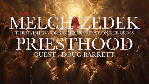 PART 2 - The Melchizedek Priesthood w/ Doug Barrett & Christopher