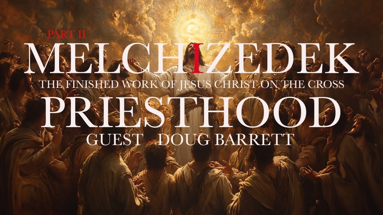 PART 2 - The Melchizedek Priesthood w/ Doug Barrett & Christopher