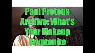 Paul Proteus - MGTOW - What's Your Makeup Kryptonite