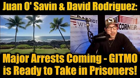 Juan O' Savin & David Rodriguez: Major Arrests Coming - GITMO is Ready to Take in Prisoners!