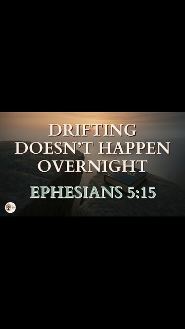 Spiritual Drifting Doesn’t Happen Overnight | Ephesians 5:15