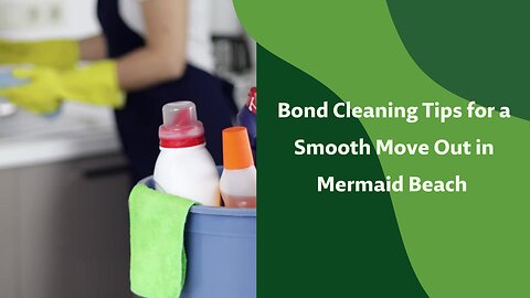 Bond Cleaning Tips for a Smooth Move Out in Mermaid Beach