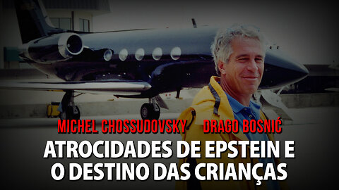 ATROCIDADES DE EPSTEIN E O DESTINO DAS CRIANÇAS - MICHEL CHOSSUDOVSKY & DRAGO BOSNIĆ