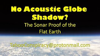No Acoustic Globe Shadow? The Sonar Proof of the Flat Earth - Re-uploaded