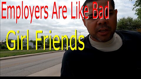 Employers are like bad Girl Friends