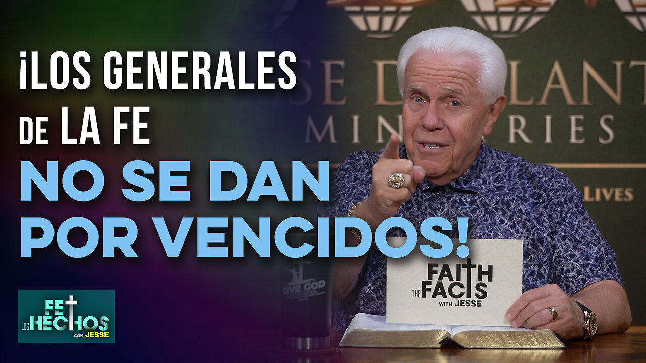 FE LOS HECHOS CON JESSE: ¡LOS GENERALES DE LA FE NO SE DAN POR VENCIDOS!