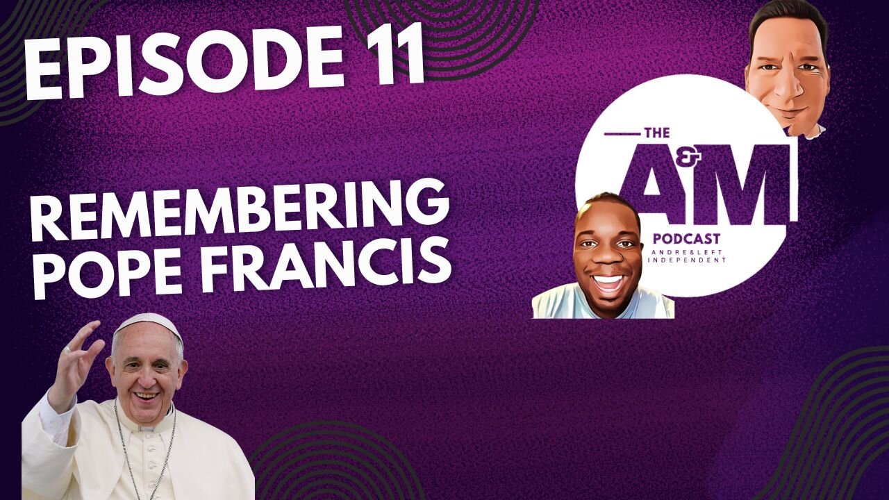 Remembering Pope Francis - A&M Podcast - Episode 11