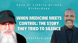 When Medicine Meets Control: The Story They Tried To Silence (Sons of Liberty w/John Richardson)