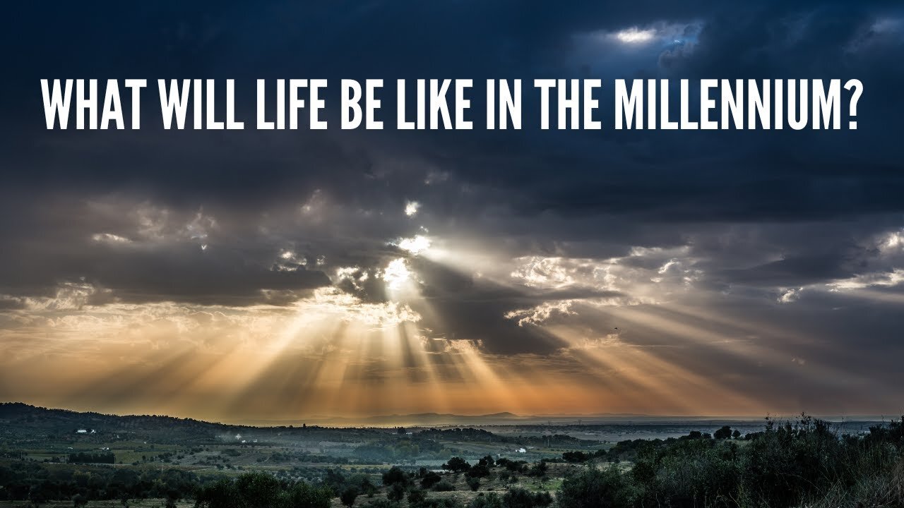 What will life be like during the millennial reign of Christ?