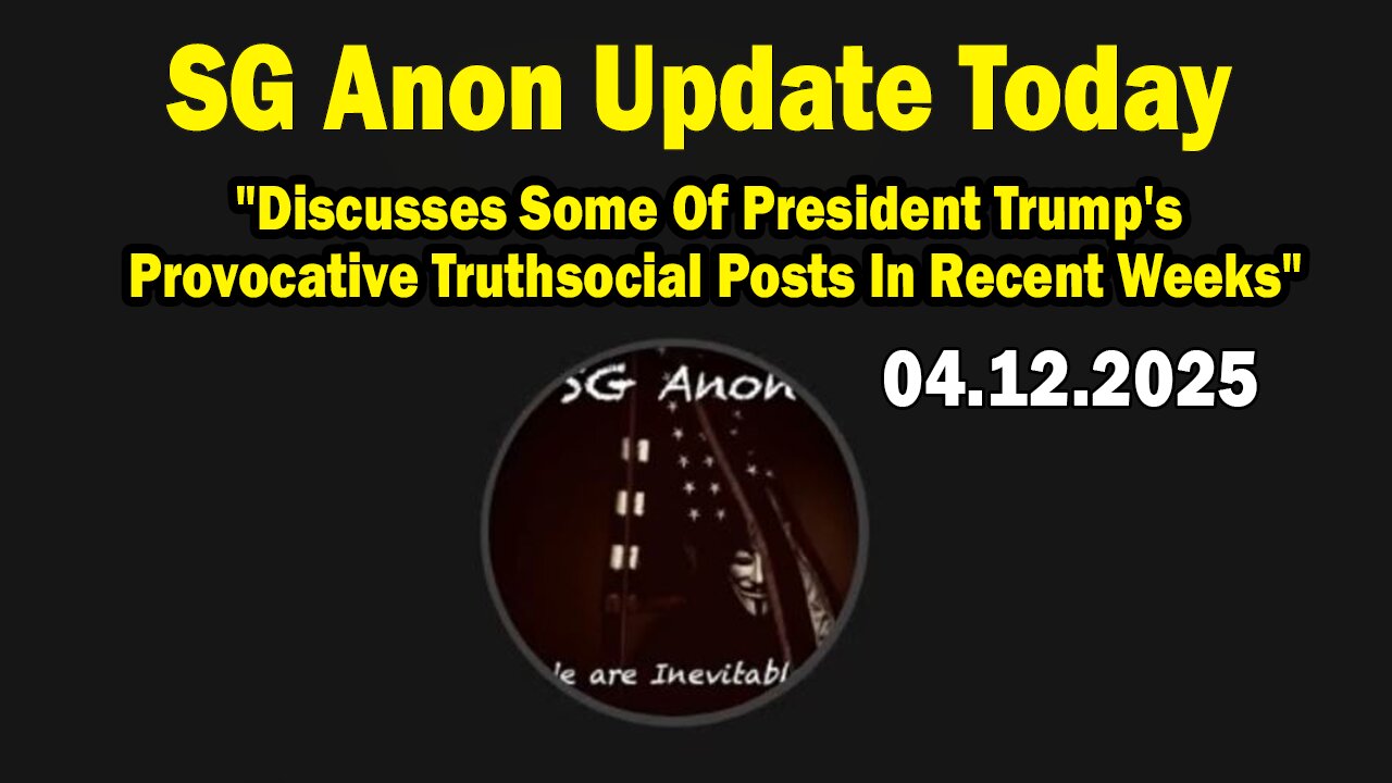 SG Anon Update Today 4/12/25: "Discusses Some Of President Trump's Provocative Truthsocial Posts In Recent Weeks"