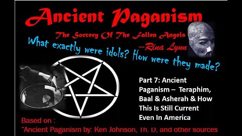Part 7 - Ancient Paganism – Teraphim, Baal & Asherah - How This Is Still Current Even In America