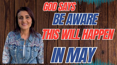 God Says, "Be Aware, This Will Happen In May"