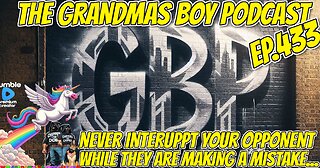 The Grandmas Boy Podcast EP.433-NEVER INTERUPT YOUR OPPENENT WHILE THEY ARE MAKING A MISTAKE...