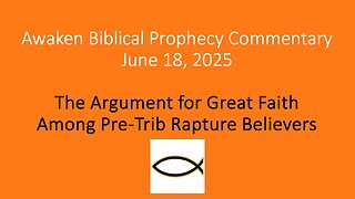 Awaken Biblical Prophecy Commentary - The Argument for Greater Faith Among Pre-Trib Believers