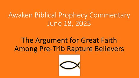 Awaken Biblical Prophecy Commentary - The Argument for Greater Faith Among Pre-Trib Believers
