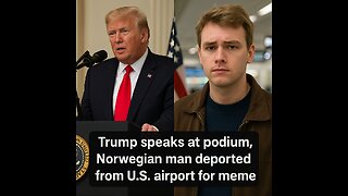 Trump speaks at podium, Norwegian man deported from a U.S. airport for meme