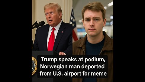 Trump speaks at podium, Norwegian man deported from a U.S. airport for meme
