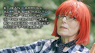 E. Jean Carroll Admits She Had to "Trick the Jury" by Making Herself Look "F*ckable"