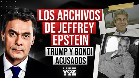 Los Archivos de Jeffrey Epstein. Trump y Bondi Acusados