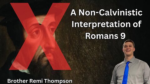 A Non-Calvinistic Interpretation of Romans 9 | Brother Remy Thompson