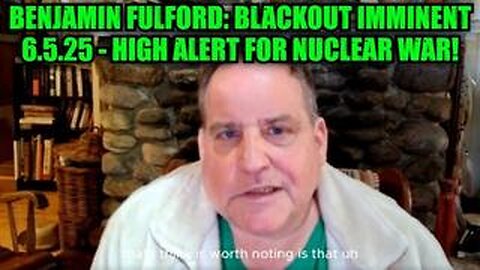 Benjamin Fulford: Blackout Imminent 6.5.25 - High Alert for Nuclear War!
