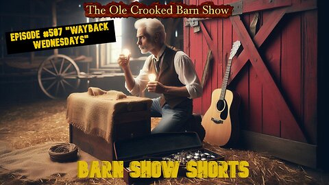 "Barn Show Shorts" Ep. #507 “Way Back Wednesdays”