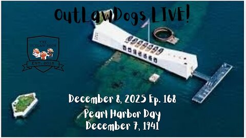 OutLawDogs LIVE! Ep. 168-Pearl Harbor Day!