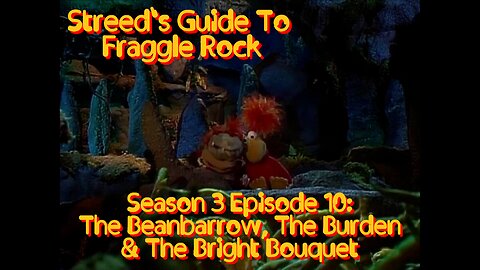 Streed's Guide To Fraggle Rock 3x10: The Beanbarrow, The Burden & The Bright Bouquet