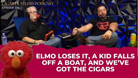 Episode 396 Elmos Goes Rogue, A Kid Falls Off a Ship and we have cigars