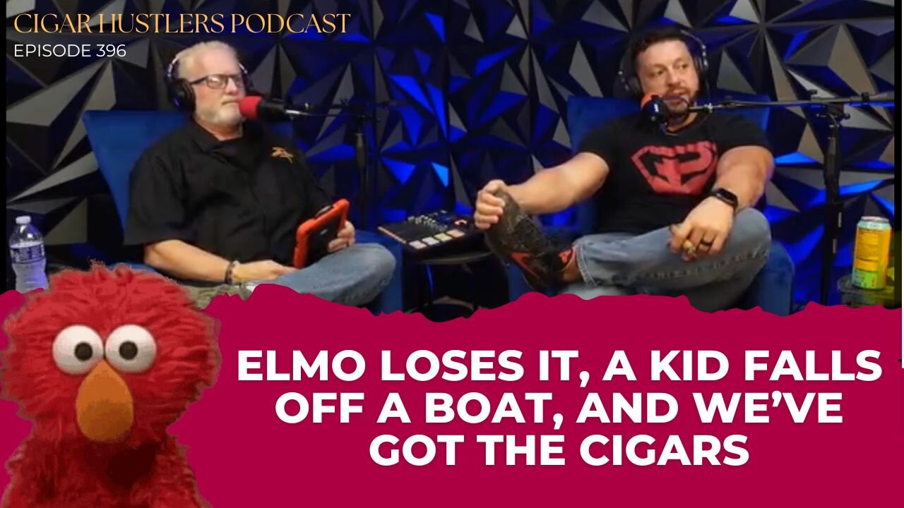 Episode 396 Elmos Goes Rogue, A Kid Falls Off a Ship and we have cigars
