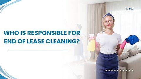 Who Is Responsible For End Of Lease Cleaning?