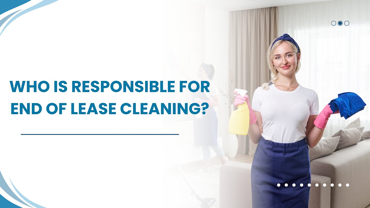 Who Is Responsible For End Of Lease Cleaning?