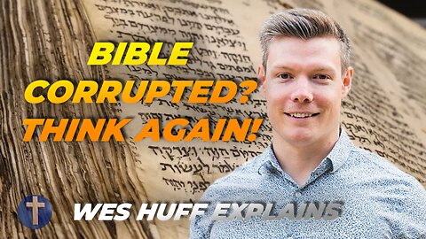 Wes Huff: Why No One Could Corrupt the Bible’s Text